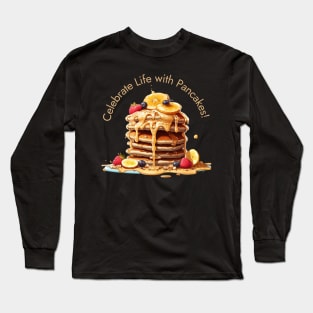 Celebrate Life with Pancakes! Long Sleeve T-Shirt